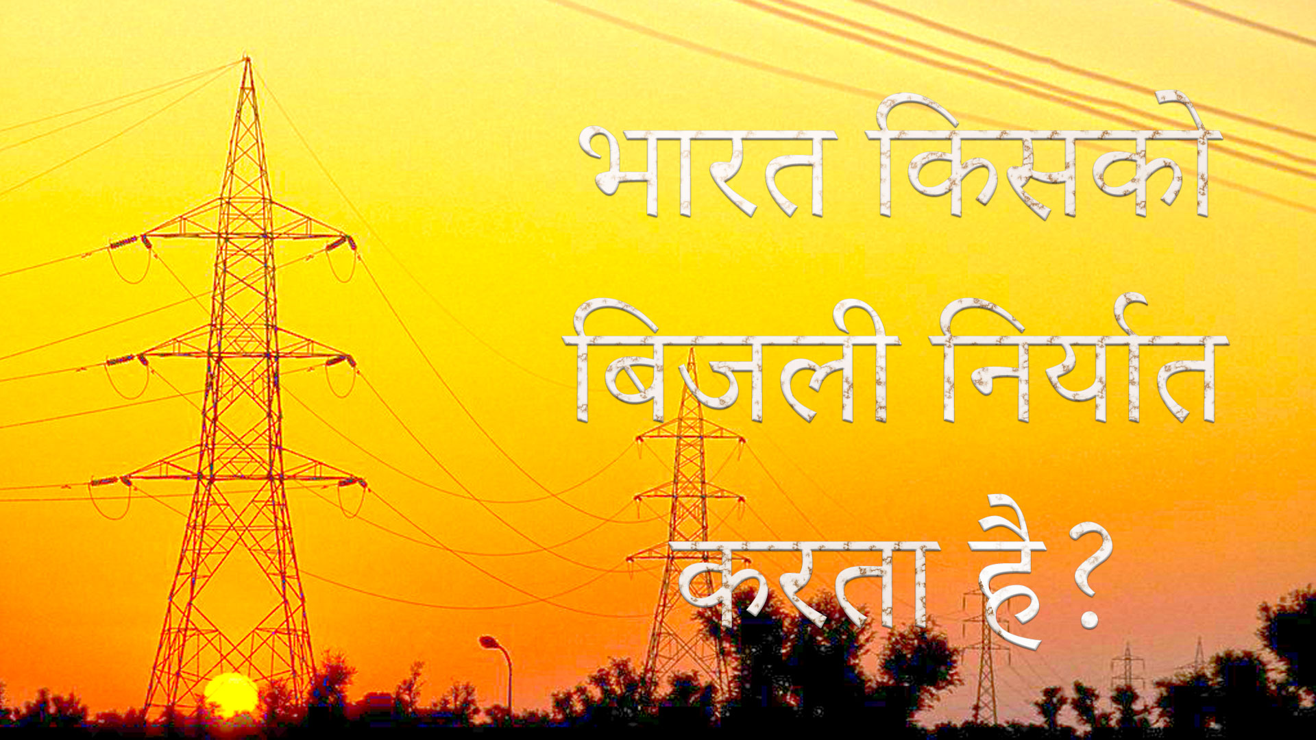 भारत किसको बिजली निर्यात करता है? - India Export Electricity